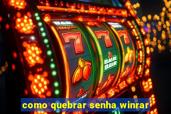 como quebrar senha winrar